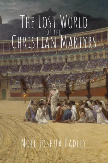 The Lost World of the Christian Martyrs