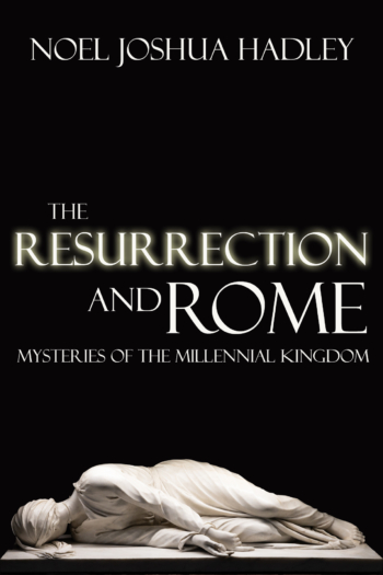 The Resurrection and Rome: Mysteries of the Millennial Kingdom