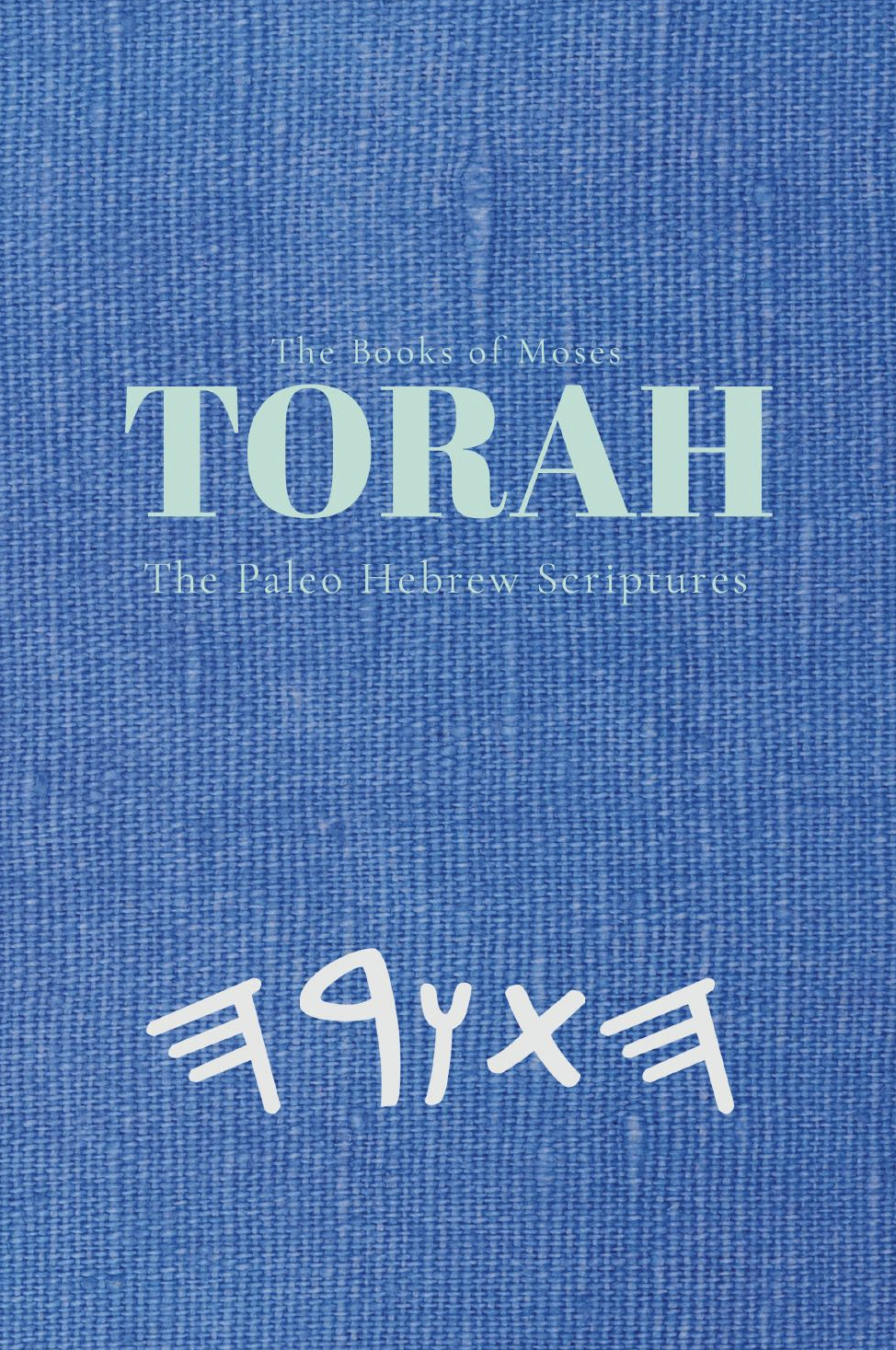 The Torah: The Paleo Hebrew Scriptures